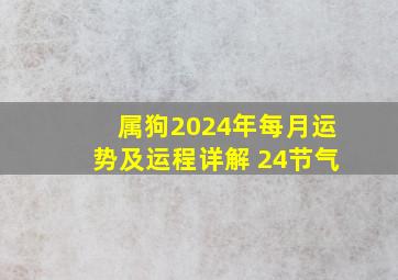 属狗2024年每月运势及运程详解 24节气